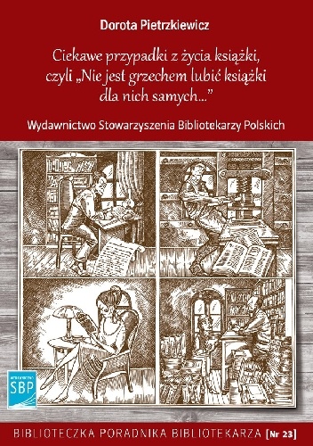 Ciekawe przypadki z życia książki, czyli Nie jest grzechem lubić książki dla nich samych - Dorota Pietrzkiewicz