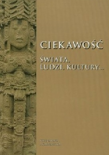Ciekawość świata, ludzi, kultury... Księga jubileuszowa ofiarowana Profesorowi Ryszardowi Kantorowi z okazji czterdziestolecia pracy naukowej