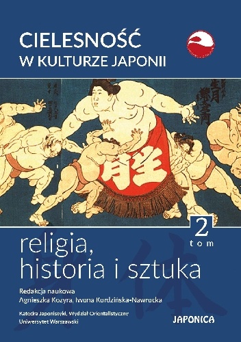 Cielesność w kulturze Japonii. Religia, historia i sztuka. Tom 2 - Iwona Kordzińska-Nawrocka, Agnieszka Kozyra