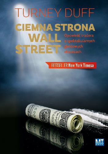 Ciemna strona Wall Street. Opowieść tradera o spektakularnych giełdowych ekscesach - Turney Duff