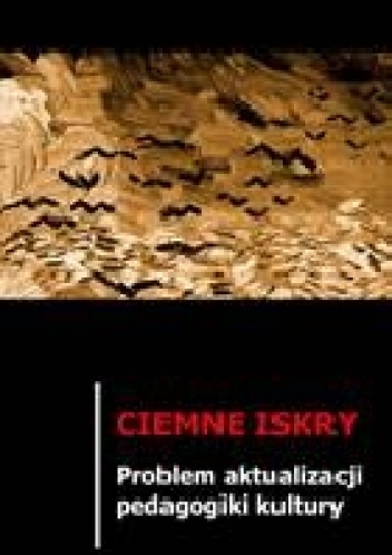 Ciemne iskry. Problem aktualizacji pedagogiki kultury - Krzysztof Maliszewski