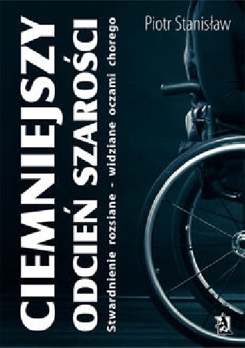 Ciemniejszy odcień szarości. Stwardnienie rozsiane widziane oczami chorego - Piotr Stanisław