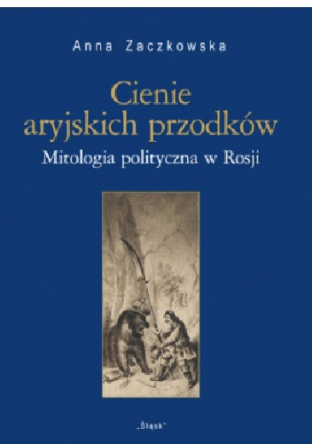 Cienie aryjskich przodków. Mitologia polityczna w Rosji - Anna Zaczkowska