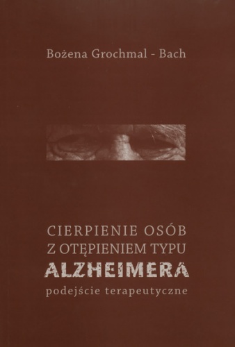 Cierpienie osób z otępieniem typu Alzheimera. Podejście terapeutyczne - Bożena Grochmal - Bach