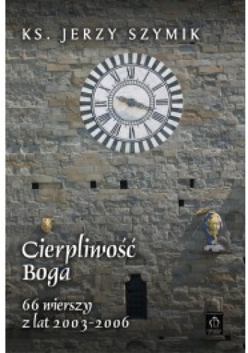 Cierpliwość Boga. 66 wierszy z lat 2003-2006 - Jerzy Szymik