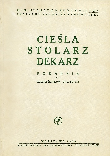 Cieśla stolarz dekarz. Poradnik dla rzemieślników wiejskich. Reprint 1950. - Franciszek Piaścik
