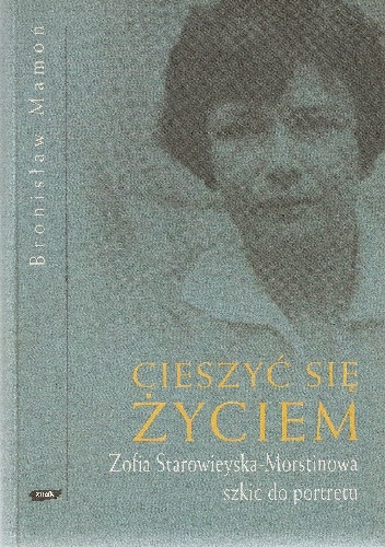 Cieszyć się życiem. Zofia Starowieyska-Morstinowa szkic do portretu - Bronisław Mamoń