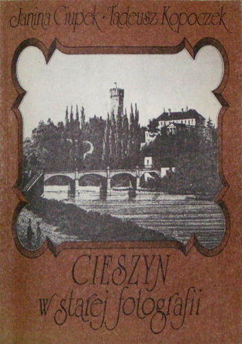 Cieszyn w starej fotografii - Tadeusz Kopoczek, Janina Ciupek
