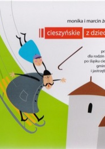 Cieszyńskie z dzieckiem Przewodnik dla rodzin z dziećmi po śląsku cieszyńskim, gminie godów i jastrzębiu-zdroju - Marcin Żerański, Monika Żerańska