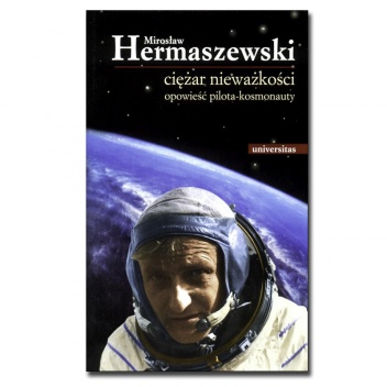 Ciężar nieważkości. Opowieść pilota-kosmonauty - Mirosław Hermaszewski