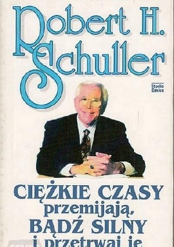 Ciężkie czasy przemijają, bądź silny i przetrwaj je - Robert Harold Schuller