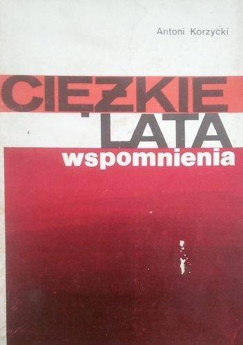 Ciężkie lata. Wspomnienia - Antoni Korzycki