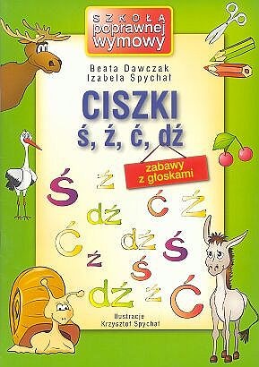CISZKI - zabawy z głoskami ś, ź, ć, dź - Izabela Spychał, Beata Dawczak