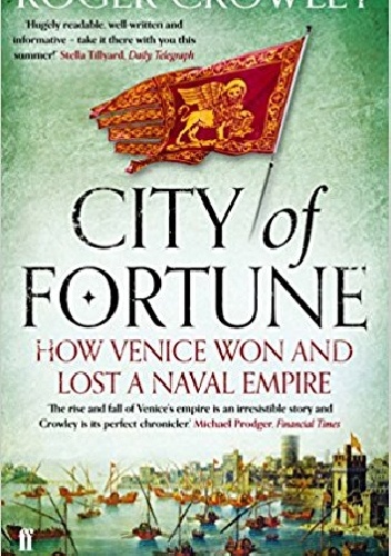 City of Fortune: How Venice Won and Lost a Naval Empire - Roger Crowley