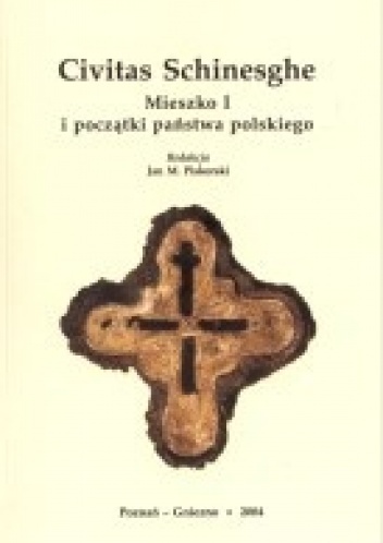Civitas Schinesghe. Mieszko I i początki państwa polskiego - Jan Maria Piskorski