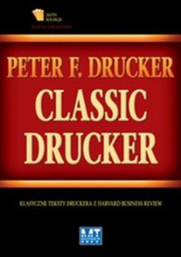 Classic Drucker. Klasyczne teksty Druckera z Harvard Business Review - Peter Drucker
