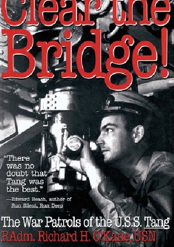 Clear the Bridge! The War Patrols of the U.S.S. Tang - Richard H. O'Kane