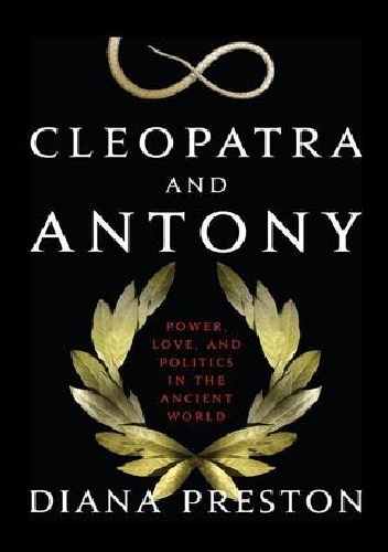 Cleopatra and Antony: Power, Love, and Politics in the Ancient World - Diana Preston