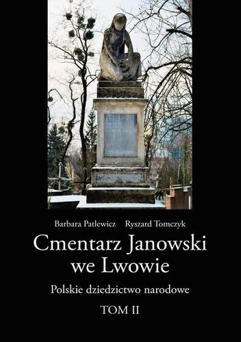 Cmentarz Janowski we Lwowie. Polskie dziedzictwo narodowe T.II - Ryszard Tomczyk, Barbara Patlewicz