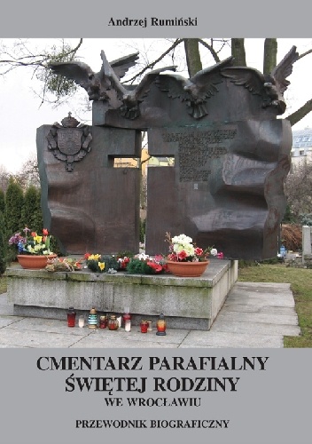 Cmentarz Parafialny Świętej Rodziny we Wrocławiu. Przewodnik biograficzny - Andrzej Rumiński