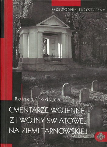 Cmentarze wojenne z I wojny światowej na ziemi tarnowskiej - Roman Frodyma