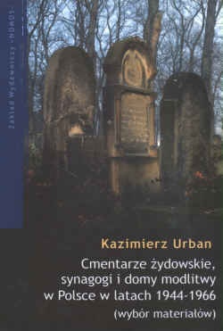Cmentarze żydowskie synagogi i domy modlitwy w Polsce w latach 1944 - 1966 - Kazimierz Urban