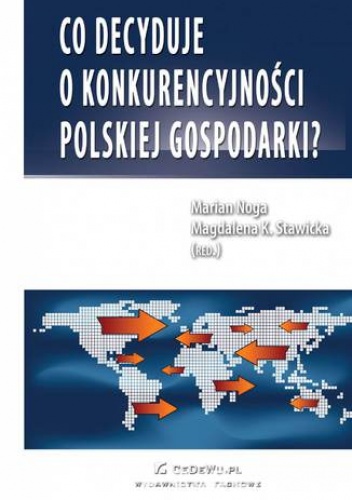 Co decyduje o konkurencyjności polskiej gospodarki? - Stawicka Magdalena, Marian Noga Prof.