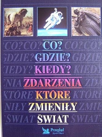 Co, gdzie, kiedy? Zdarzenia, które zmieniły świat - praca zbiorowa