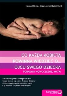 Co każda kobieta powinna wiedzieć oâ€Ś ojcu swego dziecka. Poradnik nowoczesnej matki - Hogan Hilling