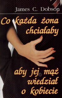 Co każda żona chciałaby aby jej mąż wiedział o kobiecie - James C. Dobson
