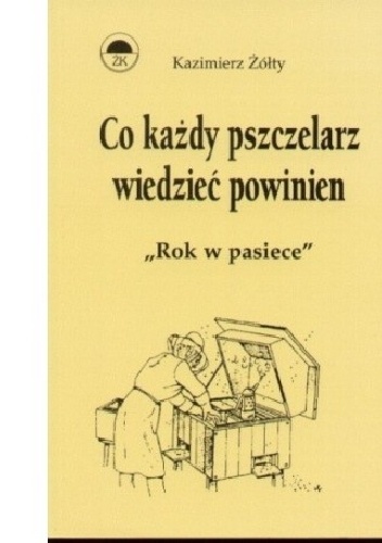 Co każdy pszczelarz wiedzieć powinien.  "Rok w pasiece" - Kazimierz Żółty