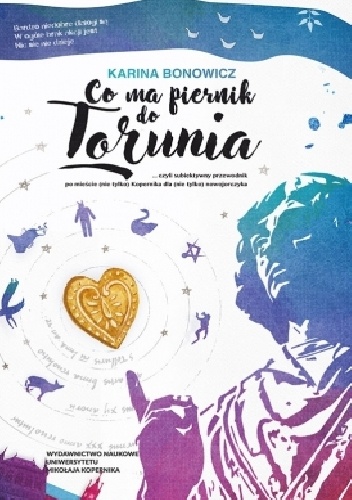 Co ma piernik do Torunia... czyli subiektywny przewodnik po mieście (nie tylko) Kopernika dla (nie tylko) nowojorczyka - Karina Bonowicz