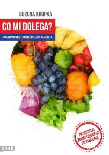 Co mi dolega? Poradnik skutecznego leczenia dietą - Bożena Kropka