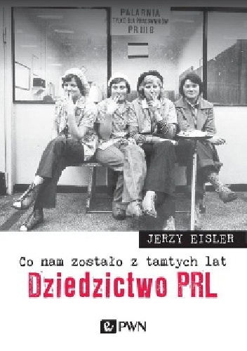 Co nam zostało z tamtych lat. Dziedzictwo PRL - Jerzy Eisler