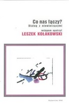 Co nas łączy? Dialog z niewierzącymi. - Leszek Kołakowski, Maria Wolańczyk