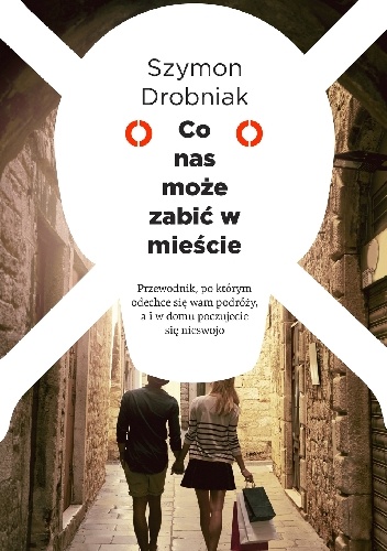 Co nas może zabić w mieście. Przewodnik, po którym odechce się wam podróży, a i w domu poczujecie się nieswojo - Szymon Drobniak