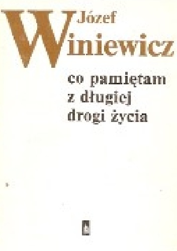 Co pamiętam z długiej drogi życia - Józef Winiewicz