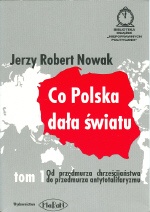 Co Polska dała światu. T. 1, Od przedmurza chrześcijaństwa do przedmurza antytotalitaryzmu - Jerzy Robert Nowak