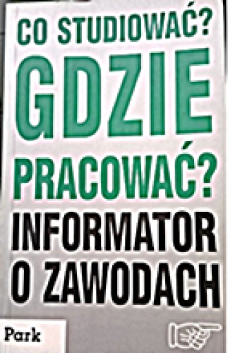 Co studiować gdzie pracować. Informator o zawodach - Paweł Hebda, Jerzy Madejski