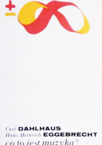 Co to jest muzyka? - Carl Dahlhaus, Hans Heinrich Eggebrecht