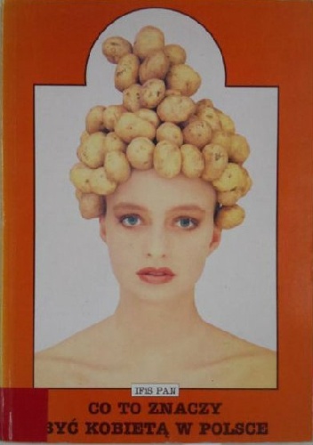 Co to znaczy być kobietą w Polsce : praca zbiorowa - Henryk Domański, Anna Titkow