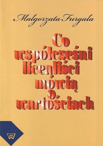 Co współcześni licealiści mówią o wartościach - Furgała Małgorzata