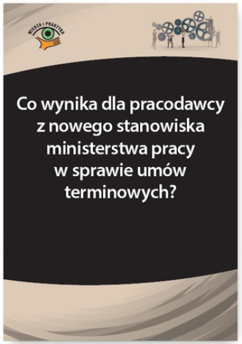 Co wynika dla pracodawcy z nowego stanowiska ministerstwa pracy w sprawie umów terminowych? - Szymon Sokolik