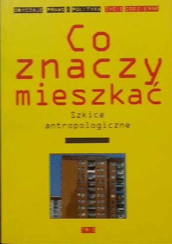 Co znaczy mieszkać. Szkice antropologiczne - praca zbiorowa