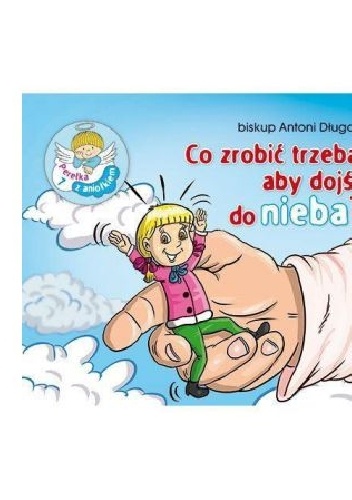 Co zrobić trzeba, aby dojść do nieba? Perełka z aniołkiem nr 7 - bp Antoni Długosz