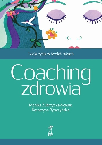 Coaching zdrowia. Twoje życie w twoich rękach - Monika Zubrzycka-Nowak, Katarzyna Rybczyńska