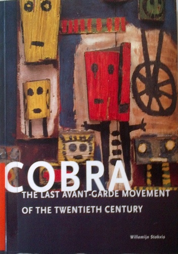 Cobra. The Last Avant-Garde Movement of the Twentieth Century - Willemijn Stokvis