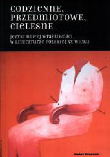 Codzienne, przedmiotowe, cielesne. Języki nowej wrażliwości w literaturze polskiej XX wieku - Hanna Gosk