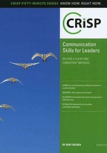 Communication Skills for Leaders: Delivering a Clear and Consistent Message - Bert Decker