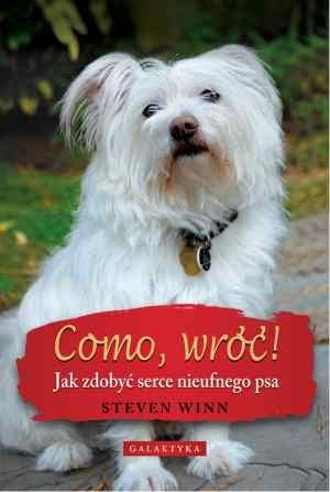Como, wróć! Jak zdobyć serce nieufnego psa - Steven Winn
